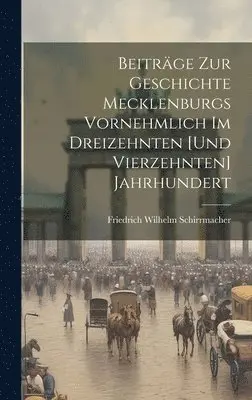 Friedrich Wilhelm Schirrmacher - Beiträge Zur Geschichte Mecklenburgs Vornehmlich Im Dreizehnten [Und Vierzehnten] Jahrhundert, Inbunden. Tillgänglighet: Lägg i varukorg