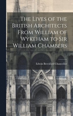 Edwin Beresford Chancellor - Lives of the British Architects From William of Wykeham to Sir William Chambers, Inbunden. Tillgänglighet: Lägg i varukorg