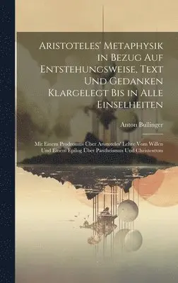 Anton Bullinger - Aristoteles' Metaphysik in Bezug Auf Entstehungsweise, Text Und Gedanken Klargelegt Bis in Alle Einselheiten, Inbunden. Tillgänglighet: Lägg i varukorg
