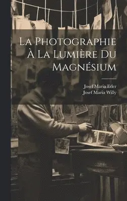 Josef Maria Eder, Josef Maria Willy - Photographie À La Lumière Du Magnésium, Inbunden. Tillgänglighet: Tillfälligt slut