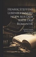 Henrik Steffens Lebenserinnerungen aus dem Kreis der Romantik