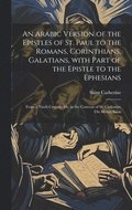 Arabic Version of the Epistles of St. Paul to the Romans, Corinthians, Galatians, with Part of the Epistle to the Ephesians