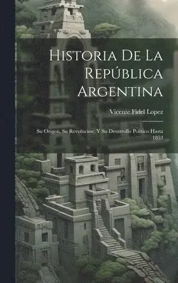 Vicente Fidel Lopez - Historia De La República Argentina, Inbunden. Tillgänglighet: Lägg i varukorg