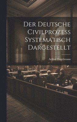 Arthur Engelmann - Deutsche Civilprozess Systematisch Dargestellt, Inbunden