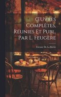 OEuvres Compl�tes, R�unies Et Publ. Par L. Feug�re