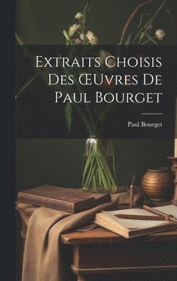 Extraits Choisis Des OEuvres De Paul Bourget