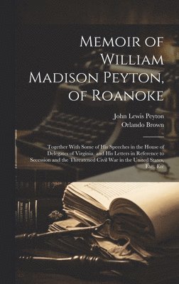 John Lewis Peyton, Orlando Brown - Memoir of William Madison Peyton, of Roanoke, Inbunden. Tillgänglighet: Lägg i varukorg