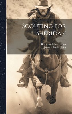 Byron Archibald Dunn, James Allen St John - Scouting for Sheridan, Inbunden. Tillgänglighet: Lägg i varukorg