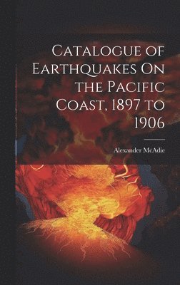 Alexander McAdie - Catalogue of Earthquakes On the Pacific Coast, 1897 to 1906, Inbunden. Tillgänglighet: Lägg i varukorg