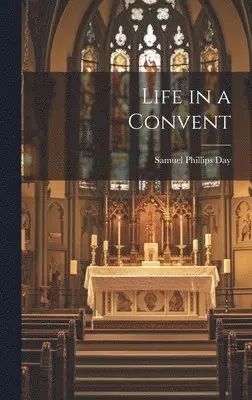 Samuel Phillips Day - Life in a Convent, Inbunden. Tillgänglighet: Lägg i varukorg