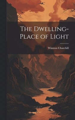 Winston Churchill - Dwelling-Place of Light, Inbunden