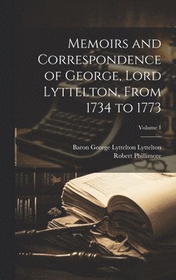 Memoirs and Correspondence of George, Lord Lyttelton, From 1734 to 1773; Volume 1