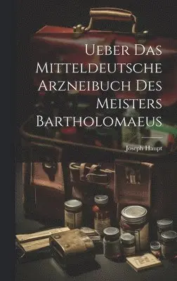 Joseph Haupt - Ueber Das Mitteldeutsche Arzneibuch Des Meisters Bartholomaeus, Inbunden. Tillgänglighet: Lägg i varukorg