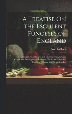 Treatise On the Esculent Fungeses of England