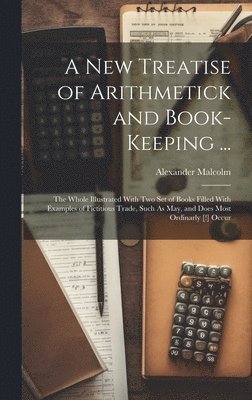 Alexander Malcolm - New Treatise of Arithmetick and Book-Keeping ..., Inbunden