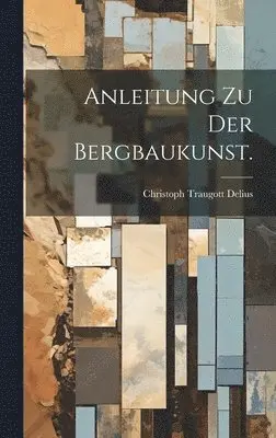 Christoph Traugott Delius - Anleitung zu der Bergbaukunst., Inbunden. Tillgänglighet: Tillfälligt slut