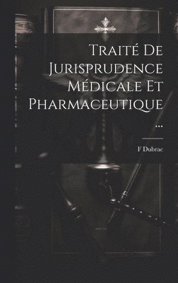 Traité De Jurisprudence Médicale Et Pharmaceutique ...