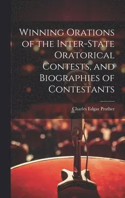 Charles Edgar Prather - Winning Orations of the Inter-state Oratorical Contests, and Biographies of Contestants, Inbunden. Tillgänglighet: Lägg i varukorg