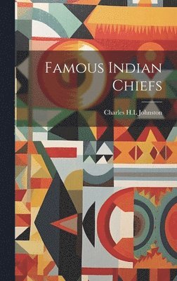 Charles H L Johnston - Famous Indian Chiefs, Inbunden
