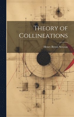 Henry Byron Newson - Theory of Collineations, Inbunden. Tillgänglighet: Lägg i varukorg