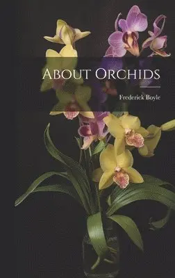Frederick Boyle - About Orchids, Inbunden. Tillgänglighet: Lägg i varukorg