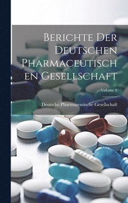 Deutsche Pharmazeutische Gesellschaft - Berichte Der Deutschen Pharmaceutischen Gesellschaft; Volume 8, Inbunden. Tillgänglighet: Lägg i varukorg