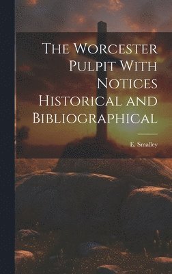 E Smalley - Worcester Pulpit With Notices Historical and Bibliographical, Inbunden. Tillgänglighet: Lägg i varukorg