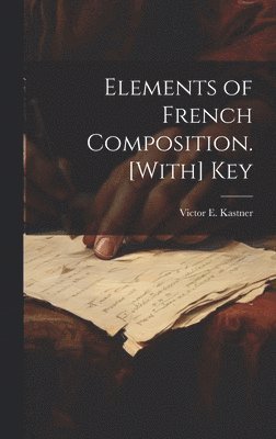Victor E Kastner - Elements of French Composition. [With] Key, Inbunden