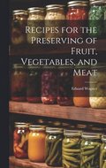 Recipes for the Preserving of Fruit, Vegetables, and Meat
