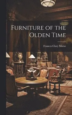 Frances Clary Morse - Furniture of the Olden Time, Inbunden. Tillgänglighet: Lägg i varukorg