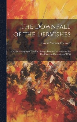 Ernest Nathaniel Bennett - Downfall of the Dervishes, Inbunden
