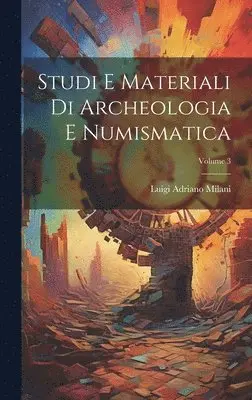 Luigi Adriano Milani - Studi E Materiali Di Archeologia E Numismatica; Volume 3, Inbunden. Tillgänglighet: Lägg i varukorg