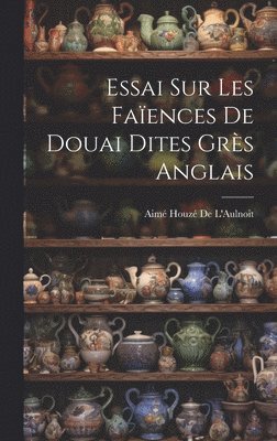 Aimé Houzé de l'Aulnoit - Essai Sur Les Faïences De Douai Dites Grès Anglais, Inbunden. Tillgänglighet: Lägg i varukorg