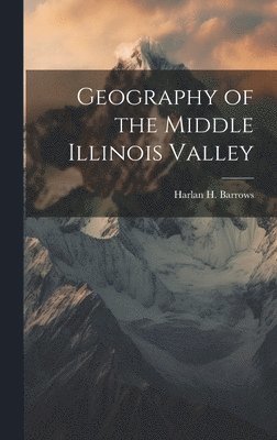 Harlan H Barrows - Geography of the Middle Illinois Valley, Inbunden. Tillgänglighet: Lägg i varukorg