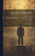 Alfred Kelley; his Life and Work