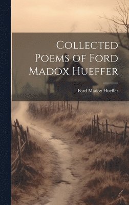 Ford Madox Hueffer - Collected Poems of Ford Madox Hueffer, Inbunden