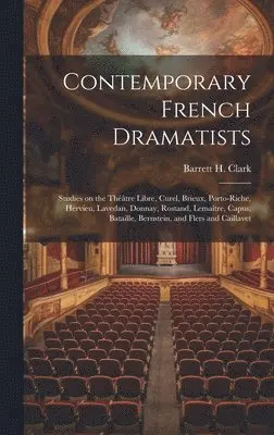 Barrett H Clark - Contemporary French Dramatists; Studies on the Théâtre Libre, Curel, Brieux, Porto-Riche, Hervieu, Lavedan, Donnay, Rostand, Lemaître, Capus, Bataille, Bernstein, and Flers and Caillavet, Inbunden. Tillgänglighet: Lägg i varukorg