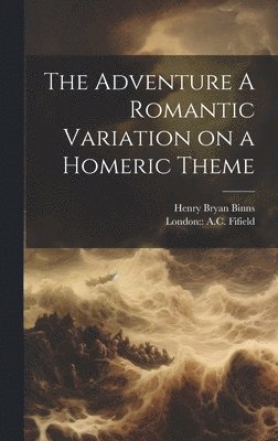 Henry Bryan Binns - Adventure A Romantic Variation on a Homeric Theme, Inbunden. Tillgänglighet: Lägg i varukorg