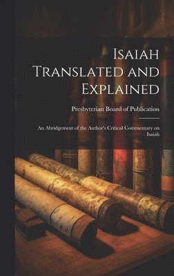 Presbyterian Board Of Publication - Isaiah Translated and Explained, Inbunden