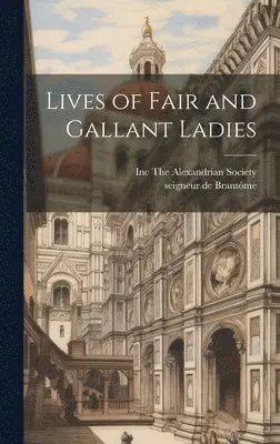 Seigneur de Brantôme, Inc The Alexandrian Society - Lives of Fair and Gallant Ladies, Inbunden. Tillgänglighet: Lägg i varukorg