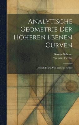 George Salmon, Wilhelm Fiedler - Analytische Geometrie der Höheren Ebenen Curven; Deutsch bearb. von Wilhelm Fiedler, Inbunden