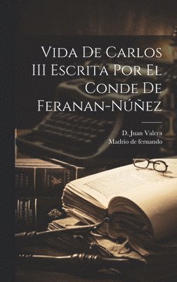 D Juan Valera, Madrio De Fernando - Vida de Carlos III Escrita Por El Conde de Feranan-Núñez, Inbunden