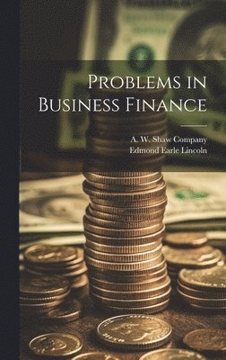 Edmond Earle Lincoln, A W Shaw Company - Problems in Business Finance, Inbunden. Tillgänglighet: Lägg i varukorg