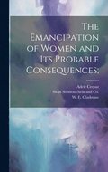 The Emancipation of Women and its Probable Consequences;