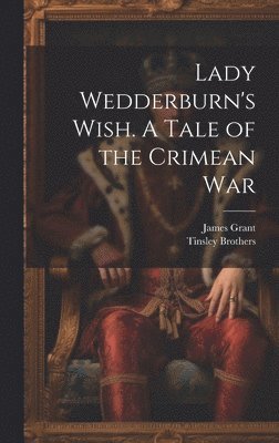 James Grant, Tinsley Brothers - Lady Wedderburn's Wish. A Tale of the Crimean War, Inbunden. Tillgänglighet: Lägg i varukorg