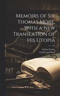 Memoirs of Sir Thomas More, With a New Translation of his Utopia