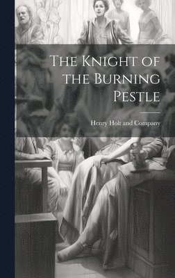 Henry Holt and Company - Knight of the Burning Pestle, Inbunden