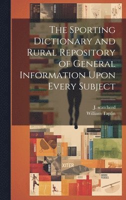 William Taplin, J Scatcherd - Sporting Dictionary and Rural Repository of General Information Upon Every Subject, Inbunden. Tillgänglighet: Lägg i varukorg