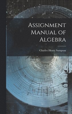 Charles Henry Sampson - Assignment Manual of Algebra, Inbunden. Tillgänglighet: Lägg i varukorg