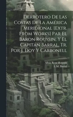 Albin René Roussin, L M Barral - Derrotero De Las Costas De La América Meridional [Extr. from Works] Par El Baron Roussin, Y El Capitán Barral, Tr. Por J. Doy Y Carbonell, Inbunden. Tillgänglighet: Tillfälligt slut